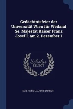 Gedächtnisfeier der Universität Wien für Weiland Se. Majestät Kaiser Franz Josef I. am 2. Dezember 1 - Reisch, Emil; Dopsch, Alfons