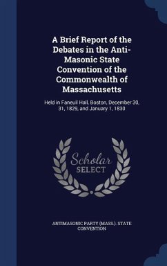 A Brief Report of the Debates in the Anti-Masonic State Convention of the Commonwealth of Massachusetts