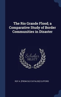 The Rio Grande Flood; a Comparative Study of Border Communities in Disaster - Clifford, Roy A.