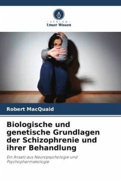 Biologische und genetische Grundlagen der Schizophrenie und ihrer Behandlung - MacQuaid, Robert