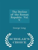 The Decline of the Roman Republic. Vol. V. - Scholar's Choice Edition