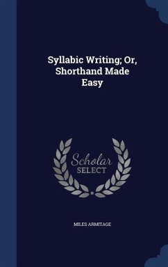 Syllabic Writing; Or, Shorthand Made Easy - Armitage, Miles