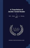 A Translation of Jacobs' Greek Reader ...: With ... Notes ... and ... a ... Parsing Index