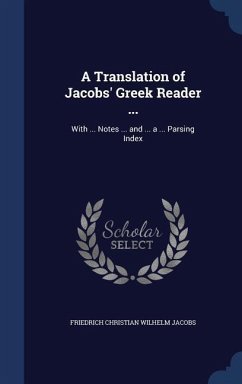 A Translation of Jacobs' Greek Reader ...: With ... Notes ... and ... a ... Parsing Index - Jacobs, Friedrich Christian Wilhelm