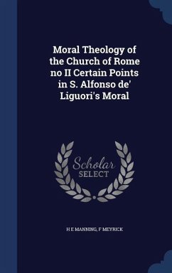 Moral Theology of the Church of Rome no II Certain Points in S. Alfonso de' Liguori's Moral - Manning, H. E.; Meyrick, F.