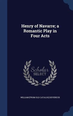 Henry of Navarre; a Romantic Play in Four Acts - Devereux, William