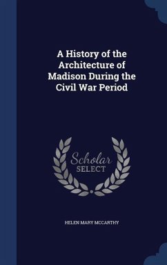 A History of the Architecture of Madison During the Civil War Period - Mccarthy, Helen Mary