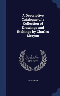 A Descriptive Catalogue of a Collection of Drawings and Etchings by Charles Meryon - Heywood, J. J.