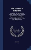 The Alcestis of Euripides: Translated From the Greek Into English, Now for the First Time in Its Original Metres, With Preface, Explanatory Notes