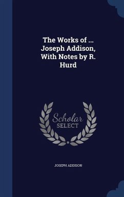 The Works of ... Joseph Addison, With Notes by R. Hurd - Addison, Joseph
