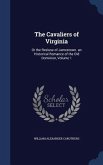 The Cavaliers of Virginia: Or the Resluse of Jamestown. an Historical Romance of the Old Dominion, Volume 1