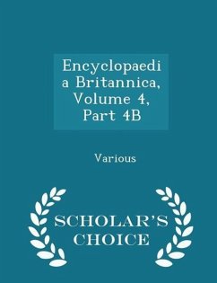 Encyclopaedia Britannica, Volume 4, Part 4B - Scholar's Choice Edition - Various