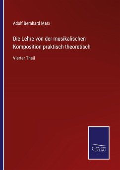 Die Lehre von der musikalischen Komposition praktisch theoretisch - Marx, Adolf Bernhard