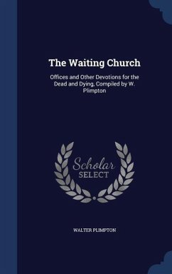 The Waiting Church: Offices and Other Devotions for the Dead and Dying, Compiled by W. Plimpton - Plimpton, Walter