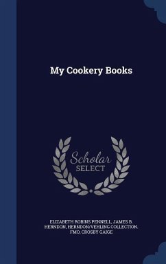 My Cookery Books - Pennell, Elizabeth Robins; Herndon, James B; Fmo, Herndon/Vehling Collection