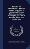 Report of the International Council of Women, Assembled by the National Woman Suffrage Association, Washington, D.C., U.S. of America, March 25 to April 1, 1888