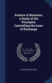 Science of Business; a Study of the Principles Controlling the Laws of Exchange
