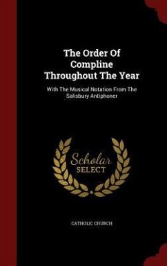 The Order Of Compline Throughout The Year: With The Musical Notation From The Salisbury Antiphoner - Church, Catholic