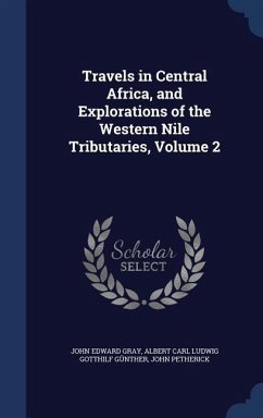 Travels in Central Africa, and Explorations of the Western Nile Tributaries, Volume 2 - Gray, John Edward; Günther, Albert Carl Ludwig Gotthilf; Petherick, John