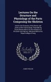Lectures On the Structure and Physiology of the Parts Composing the Skeleton: And On the Diseases of the Bones and Joints of the Human Body, Preceded