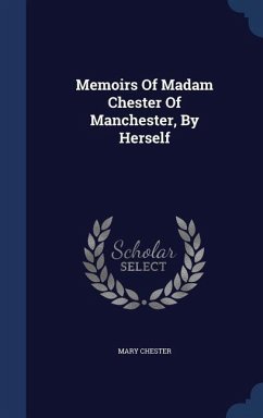 Memoirs Of Madam Chester Of Manchester, By Herself - Chester, Mary