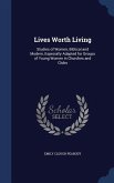 Lives Worth Living: Studies of Women, Biblical and Modern, Especially Adapted for Groups of Young Women in Churches and Clubs