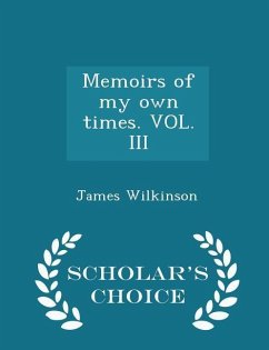 Memoirs of my own times. VOL. III - Scholar's Choice Edition - Wilkinson, James