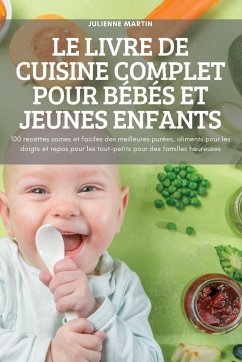 LE LIVRE DE CUISINE COMPLET POUR BÉBÉS ET JEUNES ENFANTS - Julienne Martin