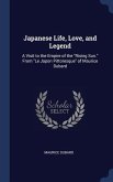 Japanese Life, Love, and Legend: A Visit to the Empire of the &quote;Rising Sun.&quote; From &quote;Le Japon Pittoresque&quote; of Maurice Dubard