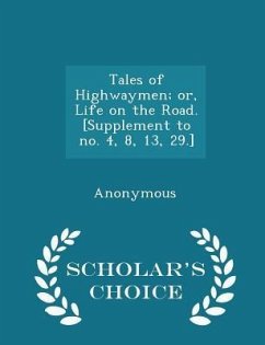 Tales of Highwaymen; or, Life on the Road. [Supplement to no. 4, 8, 13, 29.] - Scholar's Choice Edition - Anonymous