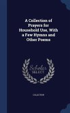 A Collection of Prayers for Household Use, With a Few Hymns and Other Poems