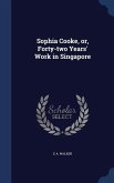 Sophia Cooke, or, Forty-two Years' Work in Singapore