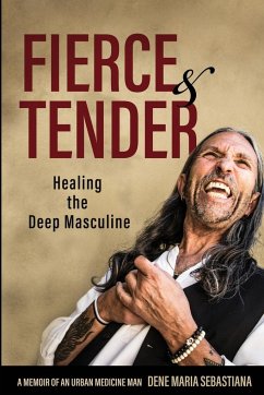 Fierce & Tender Healing The Deep Masculine - Sebastiana, Dene Maria