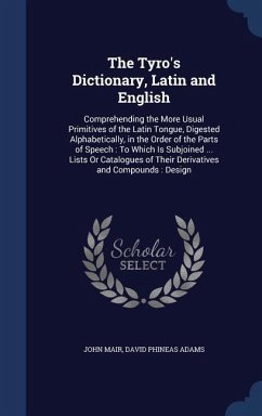 The Tyro's Dictionary, Latin and English: Comprehending the More Usual Primitives of the Latin Tongue, Digested Alphabetically, in the Order of the Pa - Mair, John; Adams, David Phineas