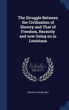The Struggle Between the Civilization of Slavery and That of Freedom, Recently and now Going on in Louisiana - Billings, Edward Coke