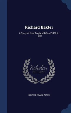 Richard Baxter: A Story of New England Life of 1830 to 1840 - Jones, Edward Franc