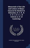 Memorials of the Life and Letters of Major-General Sir Herbert B. Edwardes, K. C. B., K. C. S. I., D. C. L. of Oxford; Ll. D. of Cambridge