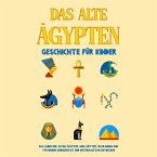 Das alte Ägypten - Geschichte für Kinder: Das Leben der alten Ägypter, Ihre Götter, Pharaonen und Pyramiden kindgerecht und unterhaltsam entdecken (MP3-Download)