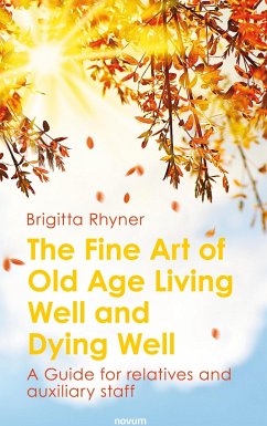 The Fine Art of Old Age Living Well and Dying Well - Rhyner, Brigitta