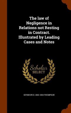 The law of Negligence in Relations not Resting in Contract. Illustrated by Leading Cases and Notes - Thompson, Seymour D