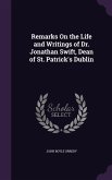 Remarks On the Life and Writings of Dr. Jonathan Swift, Dean of St. Patrick's Dublin