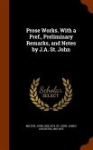 Prose Works. With a Pref., Preliminary Remarks, and Notes by J.A. St. John