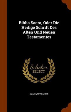 Biblia Sacra, Oder Die Heilige Schrift Des Alten Und Neuen Testamentes - Weitenauer, Ignaz