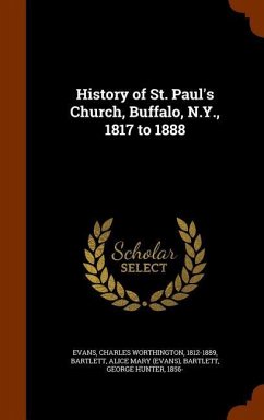 History of St. Paul's Church, Buffalo, N.Y., 1817 to 1888 - Evans, Charles Worthington; Bartlett, Alice Mary; Bartlett, George Hunter