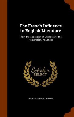 The French Influence in English Literature: From the Accession of Elizabeth to the Restoration, Volume 8 - Upham, Alfred Horatio