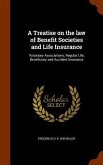 A Treatise on the law of Benefit Societies and Life Insurance: Voluntary Associations, Regular Life, Beneficiary and Accident Insurance