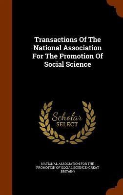 Transactions Of The National Association For The Promotion Of Social Science Transactions Of The National Association For The Promotion Of Social Science