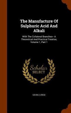 The Manufacture Of Sulphuric Acid And Alkali: With The Collateral Branches-- A Theoretical And Practical Treatise, Volume 1, Part 1 - Lunge, Georg