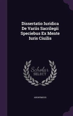 Dissertatio Iuridica De Variis Sacrilegii Speciebus Ex Mente Iuris Ciuilis - Anonymous