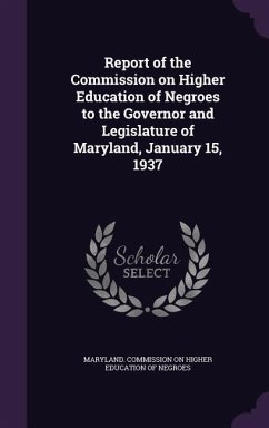 Report of the Commission on Higher Education of Negroes to the Governor and Legislature of Maryland, January 15, 1937